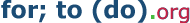 for; to (do).org